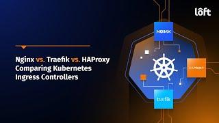 Nginx vs. Traefik vs. HAProxy: Comparing Kubernetes Ingress Controllers