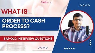 What is the Order to Cash Process? How Cash Application works in O2C? - O2C Interview Questions