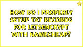 How do I properly setup TXT records for letsencrypt with Namecheap?