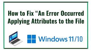 How to Fix “An Error Occurred Applying Attributes to the File on Windows PC