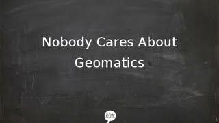 Nobody Cares About Geomatics