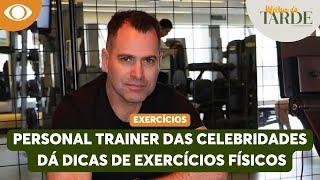 Personal trainer das celebridades dá dicas de exercícios físicos simples | Melhor da Tarde