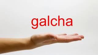 How to Pronounce galcha - American English