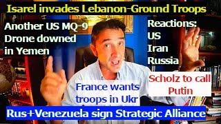 Israel invades Lebanon. Scholz wants to call Putin. Venezuela+Rus sign STRATEGIC ALLIANCE.