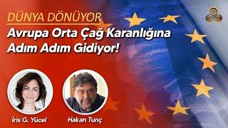 Avrupa Orta Çağ Karanlığına Adım Adım Gidiyor! | İris G. Yücel & Hakan Tunç