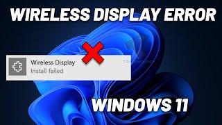 How To Fix Wireless Display Install Failed Error in Windows 11