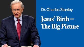 Jesus’s Birth – The Big Picture – Dr. Charles Stanley