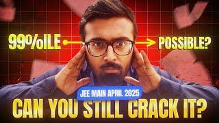 Can you still crack JEE Main 2025? (April Attempt)