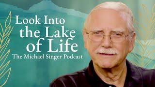 The Michael Singer Podcast: Looking into the Lake of Life