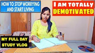 TODAY I AM TOTALLY DEMOTIVATED | MY FULL DAY STUDY VLOG | STOP WORRYING AND START LIVING 