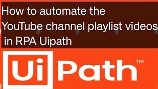 How To Automate The YouTube Channel Playlist Videos In RPA UiPath Studio..  || @rpabotszone