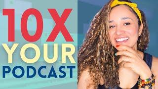 How to get More out of my Podcast // Podcast 10X Audience Growth