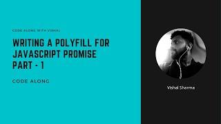 JavaScript Polyfills - Writing a polyfill for JavaScript Promise Part - 1 | Code along with Vishal