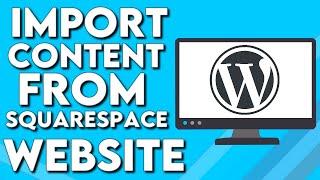 How To Import Content From Squarespace Website To Your Wordpress Website