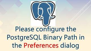 Please configure the PostgreSQL Binary Path in the Preferences dialog