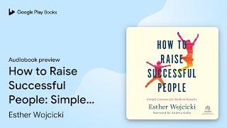 How to Raise Successful People: Simple Lessons… by Esther Wojcicki · Audiobook preview