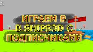 ИГРАЕМ С ПОДПИСЧИКАМИ В SHIPS3D #2!!! SHIPS3D. Одержимый Live.