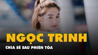 Chia sẻ của Ngọc Trinh sau phiên tòa