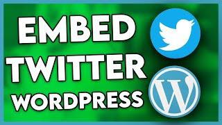 How to Embed Twitter Feed on Wordpress (Step By Step)