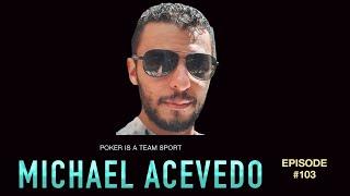 #103 Michael Acevedo Part 2:  Poker is a Team Sport