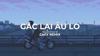 GÁC LẠI ÂU LO (CM1X REMIX) - DALAB ft. MIU LÊ