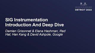 SIG Instrumentation Introduction And Deep Dive - Damien Grisonnet, Red Hat; Han Kang & David Ashpole