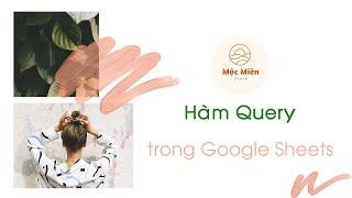 Google Sheets | Hướng dẫn sử dụng hàm Query trong Google Sheet  | Mộc Miên Share