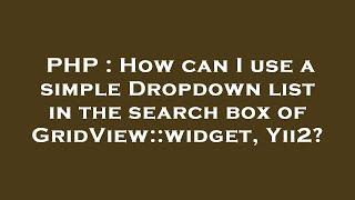 PHP : How can I use a simple Dropdown list in the search box of GridView::widget, Yii2?