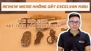 Review Micro không dây Excelvan K18U - Tích Hợp Echo Hát Trên Loa Bluetooth