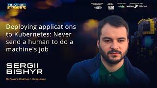 Deploying applications to Kubernetes: never send a human to do a machine's job | Sergii Bishyr