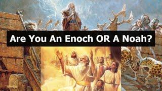 Are You An Enoch OR Noah?