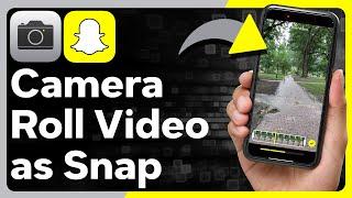 How To Send Camera Roll Video As Snap On Snapchat