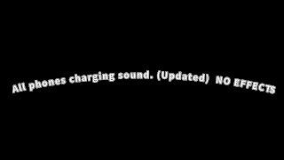All phones charging sound (Updated) (NO EFFECTS)