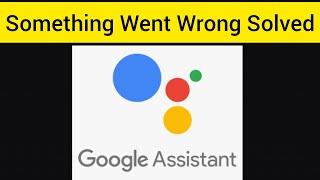 Solve Google Assistant App "Oops Something Went Wrong. Please Try Again Later"||Rsha26 Solutions