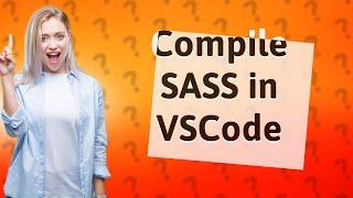 How Can I Automatically Compile SASS in Visual Studio Code?