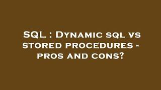 SQL : Dynamic sql vs stored procedures - pros and cons?