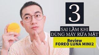 TTL - 3 SAI LẦM KHI DÙNG MÁY RỬA MẶT - REVIEW FOREO LUNA MINI 2