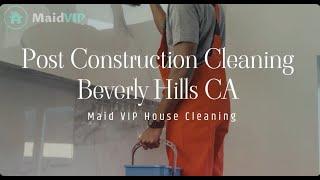 Post-Construction Cleaning Services in Beverly Hills, California ‑ Maid VIP