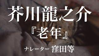 『老年』作：芥川龍之介　朗読：窪田等　作業用BGMや睡眠導入 おやすみ前 教養にも 本好き 青空文庫