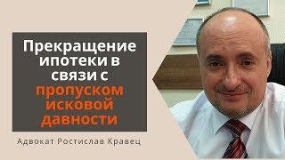 Прекращение ипотеки в связи с пропуском исковой давности | Адвокат Ростислав Кравец