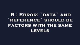 R : Error: `data` and `reference` should be factors with the same levels