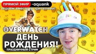 День Рождения oquank'a - Play ► Overwatch - Праздничный стрим - Первый стрим - Подарки от oquank!