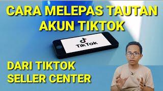 CARA MELEPAS TAUTAN AKUN TIKTOK DARI TIKTOK SELLER CENTER