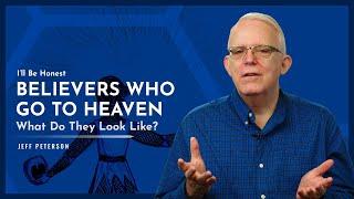 I'll Be Honest: Believers Who Go to Heaven – What Do They Look Like?