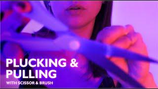 ASMR PLUCKING AND PULLING, ASMR SCISSOR, ASMR BRUSHING, NO TALKING, ASMR HAND MOVEMENTS MOUTH SOUNDS