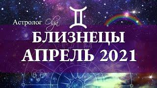 БЛИЗНЕЦЫ - АПРЕЛЬ 2021. НОВЫЙ АСТРОЛОГИЧЕСКИЙ ГОД. Астролог Olga