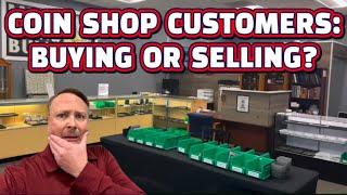 COIN SHOP CUSTOMERS: BUYING OR SELLING?