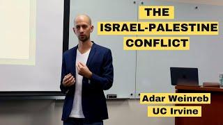 The Israel Palestine Conflict - Adar Weinreb | UC Irvine