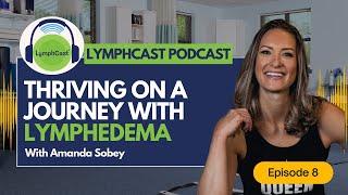 Thriving on a Journey with Lymphedema - LYMPHCAST PODCAST EPISODE 8