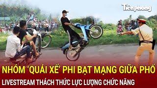 Bản tin thời sự 16/11:Nhóm quái xế phi bạt mạng giữa phố, livestream thách thức lực lượng chức năng